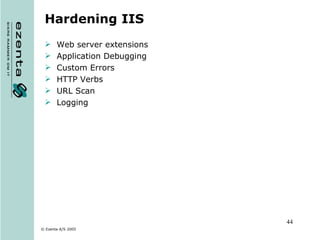 Hardening IIS Web server extensions Application Debugging Custom Errors HTTP Verbs URL Scan Logging 