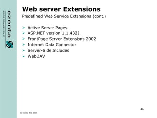 Web server Extensions Predefined Web Service Extensions (cont.) Active Server Pages ASP.NET version 1.1.4322 FrontPage Server Extensions 2002 Internet Data Connector Server-Side Includes WebDAV 