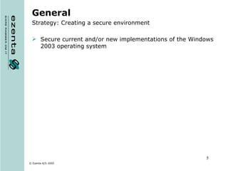General Strategy: Creating a secure environment Secure current and/or new implementations of the Windows 2003 operating system 