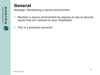 General Strategy: Maintaining a secure environment Maintain a secure environment by staying on top of security issues that are relevant to your installation This is a proactive process!! 