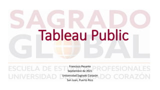 Tableau Public
Francisco Pesante
Septiembre de 2021
Universidad Sagrado Corazón
San Juan, Puerto Rico
 
