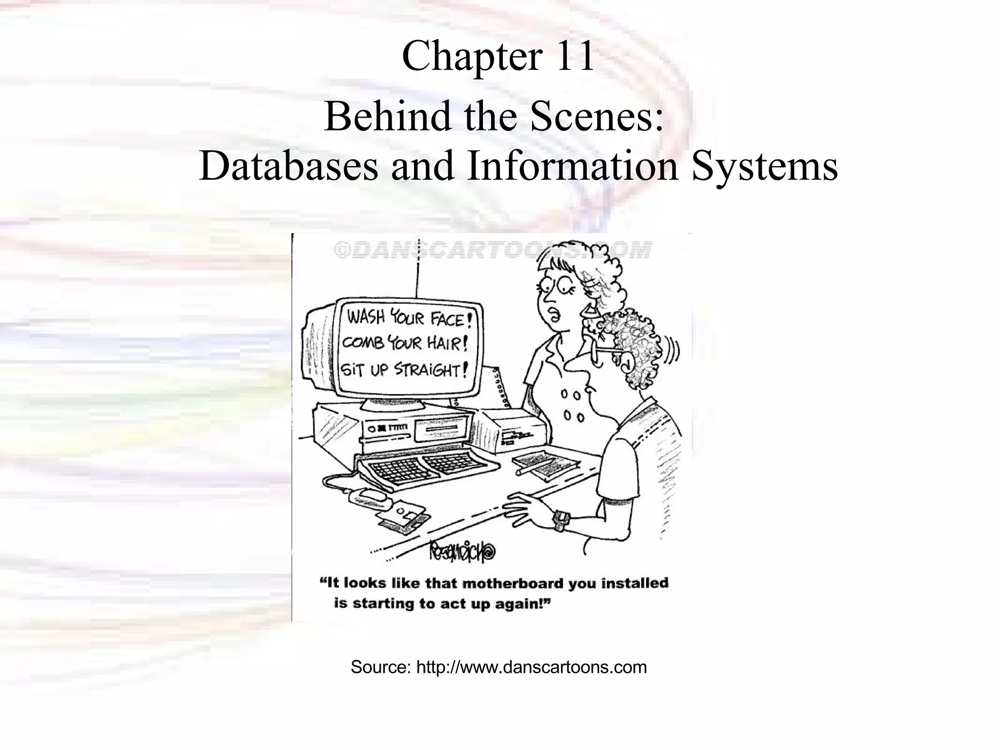 Chapter 11 Behind the Scenes:  Databases and Information Systems Source: http://www.danscartoons.com 