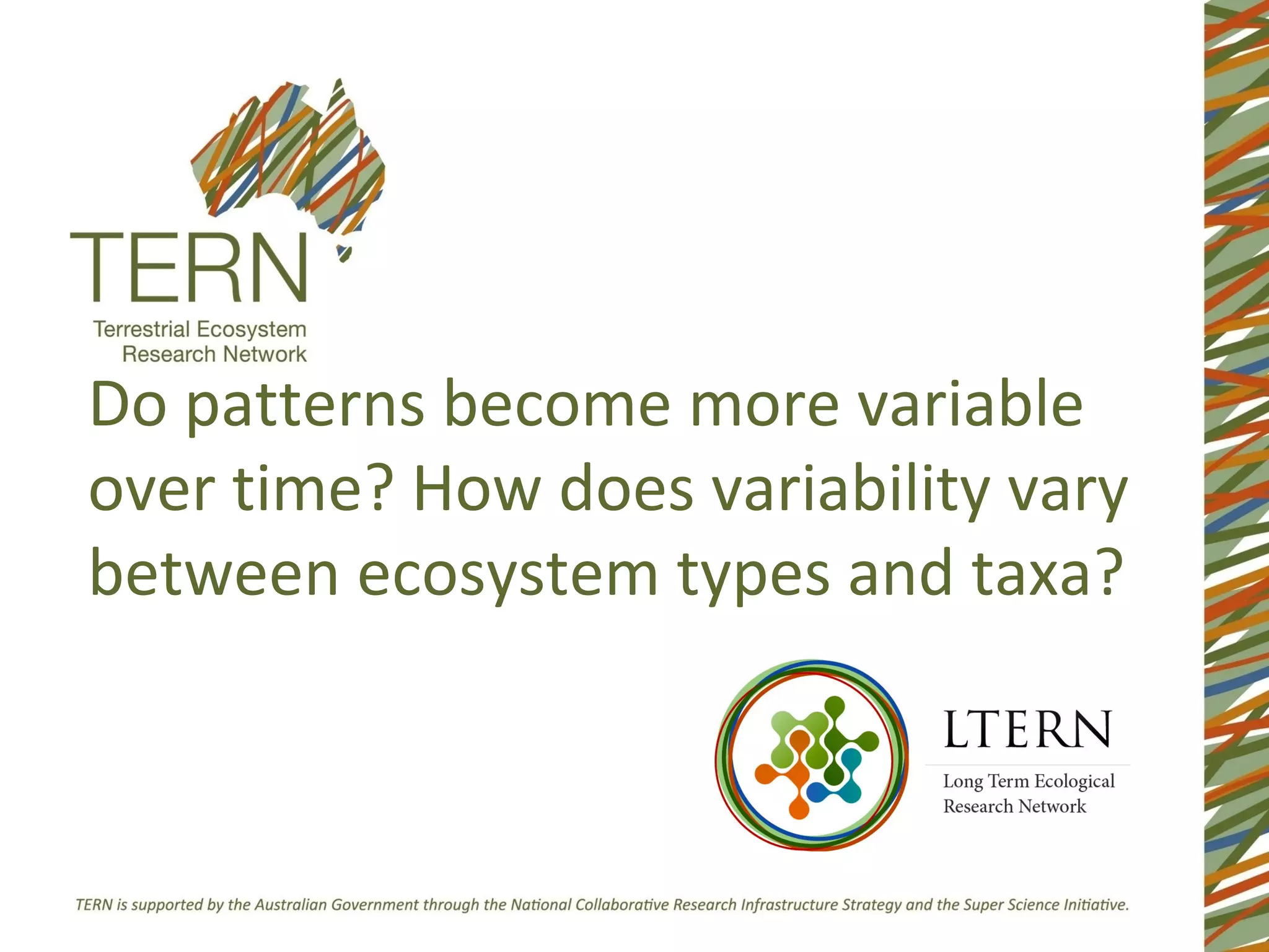 Do patterns become more variable
over time? How does variability vary
between ecosystem types and taxa?
 