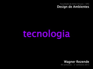 Faculdade de Artes Visuais / UFG

Design de Ambientes

tecnologia
Wagner Rezende

4h semanais – 2° semestre 2013

 