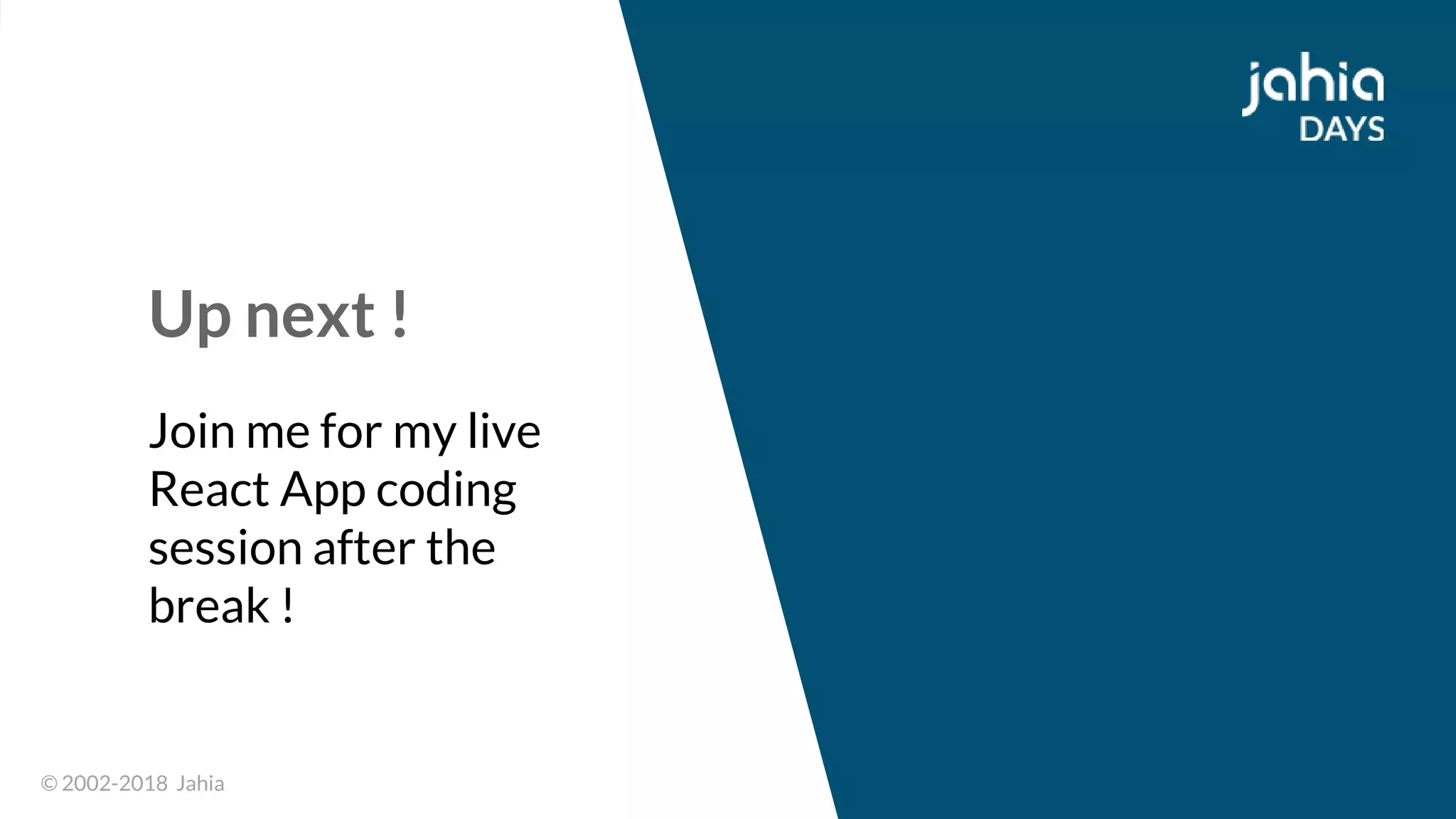 © 2002-2018 Jahia© 2002-2018 Jahia
Up next !
Join me for my live
React App coding
session after the
break !
 