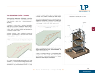 M a n u a l P r á c t i c o d e C o n s t r u c c i ó n L P
6
capítulo
4.1. Fabricación de cerchas y frontones
Se inicia el trazado sobre el radier, según el plano de estructuras
para la fabricación de las cerchas, tizando, mediante una lienza,
el lado exterior de la cuerda inferior y luego, paralelamente, la
línea interior.
A continuación en la cuerda inferior se determina y marca el punto
medio y desde el trazo hecho se levanta una perpendicular en el
punto centro antes marcado, para materializar el punto más alto de
la cercha. Desde dicho punto se trazan los lados del triángulo con
el espesor que especifica el plano.
Finalmente, se procede a marcar en la base del triángulo, las
tornapuntas, de acuerdo al plano de estructuras. Una vez concluido
el trazado se debe ver más o menos así:
Al momento de cortar los cordones superiores se debe considerar
la forma que tendrán los aleros de modo de evitar perder material.
Con los elementos ya preparados, y con la seguridad de que los
encuentros son los adecuados y que la estructura cumple con las
condiciones de proyecto y terreno, se procede a cortar la cantidad
de elementos que se requieran para totalizar las estructuras.
Con el trazado terminado, se eligen las piezas de sección y largo
especificado, y se posicionan sobre el trazado ejecutado, el cual nos
servirá para determinar los cortes rectos y angulados que se
necesitarán hacer a los cordones superiores e inferiores de la cercha.
Luego se procede a empalmar cada uno de los elementos para
conformar definitivamente las cerchas, unión que se realizará con
tornillos y refuerzos estructurales.
El frontón es la continuación del muro o fachada exterior que se
prolonga hasta encontrarse con los planos de escurrimiento.
Normalmente es de forma triangular y queda totalmente apoyado
sobre la solera superior del muro correspondiente.
Cercha
Viga compuesta
Panel tabique
Antetecho
Colocación de cerchas cada 120 cm
Perfil de la cercha trazado sobre la plataforma de piso
Presentación de los componentes de la cercha
con el trazado
99
 