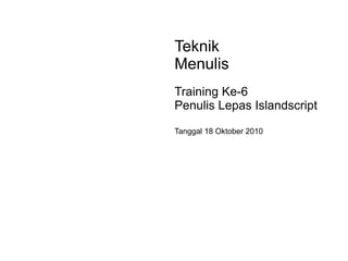 Teknik
Menulis
Training Ke-6
Penulis Lepas Islandscript
Tanggal 18 Oktober 2010
 