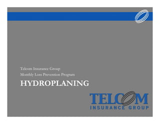HYDROPLANING
Telcom Insurance Group
Monthly Loss Prevention Program
 