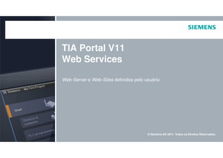 TIA Portal V11
Web Services
Web-Server e Web-Sites definidos pelo usuário
© Siemens AG 2011. Todos os Direitos Reservados.
Web-Server e Web-Sites definidos pelo usuário
 