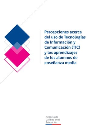 Percepciones acerca
del uso de Tecnologías
de Información y
Comunicación (TIC)
y los aprendizajes
de los alumnos de
enseñanza media
 