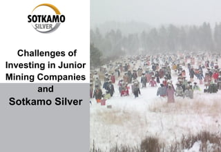 Challenges of
Investing in Junior
Mining Companies
and

Sotkamo Silver

 