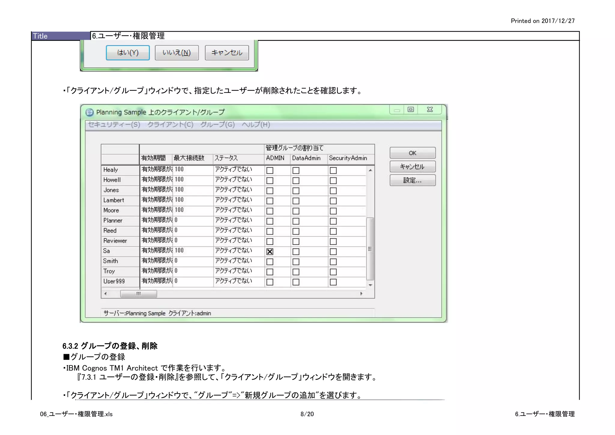 Printed on 2017/12/27
Title 6.ユーザー･権限管理
・「クライアント/グループ」ウィンドウで、指定したユーザーが削除されたことを確認します。
6.3.2 グループの登録、削除
■グループの登録
・IBM Cognos TM1 Architect で作業を行います。
『7.3.1 ユーザーの登録・削除』を参照して、「クライアント/グループ」ウィンドウを開きます。
・「クライアント/グループ」ウィンドウで、"グループ"=>"新規グループの追加"を選びます。
06_ユーザー・権限管理.xls 8/20 6.ユーザー・権限管理
 