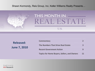Released: June 7, 2010 Shawn Kormondy, Reis Group, Inc. Keller Williams Realty Presents… Commentary 2 The Numbers That Drive Real Estate 3 Recent Government Action 9 Topics for Home Buyers, Sellers, and Owners 11 
