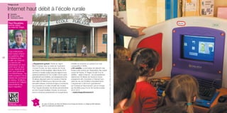 Thégra (Lot)

Éducation

Internet haut débit à l’école rurale
✓ Satellite
✓ École rurale
✓ Opération pilote

Paul Roualdes,

146

“Les institutrices
sont ravies d’avoir
ce système : elles
n’hésitent plus
à aller sur Internet.
Le service est
satisfaisant en tout
point pour ce que
j’ai pu observer en
tant que bénévole
à la bibliothèque. J’ai
testé plusieurs fois la
vitesse de connexion
et obtenu 19 Mbit/s
montants et 5 Mbit/s
descendants de
façon régulière.”

Thégra sur
parolesdelus.com
Vive la République numérique !

■ Équipement gratuit. Pilotes en région
Midi-Pyrénées dans le cadre de l’opération
Connect’Écoles, les deux classes de l’école
de Thégra ont été équipées, début février 2013,
comme 22 écoles rurales (une par région) d’une
parabole extérieure et d’un modem mis en place
gratuitement par Eutelsat. Les enseignants et les
50 élèves disposent ainsi d’un accès à l’Internet
haut débit (20 Mbit/s) pour découvrir les outils
éducatifs ludiques, la lecture en ligne, la recherche
documentaire ou la visite virtuelle des musées.
Pour l’équipe éducative, les tâches administratives
en sont d’autant facilitées. Ensuite, la commune
pourra conserver gratuitement les équipements

installés et souscrire un contrat à un coût
comparable à l’ADSL.
■ Kit satellite. Le processus de sélection des
écoles a été conduit par l’Association des maires
ruraux de France. À Thégra, le prêt d’un kit
satellite – dédié à Internet – est principalement
destiné aux 50 élèves de l’école et à leurs
enseignants afin d’accéder à l’Internet hautdébit (au lieu de 0,9 Mbit/s précédemment).
L’équipement a été fourni gratuitement
par Eutelsat et l’abonnement, pris en charge
par NordNet jusqu’à la fin de l’année scolaire
2012-2013.
> mairie.thegra@meshnet.fr

Au cœur du Quercy, du Pays de Padirac et du Causse de Gramat, un village de 500 habitants
doté d’un patrimoine exceptionnel.

Toute reproduction du présent ouvrage, totale ou partielle, quel que soit le support, est strictement interdite.

premier adjoint
au maire de Thégra

147

parolesdelus.com

 