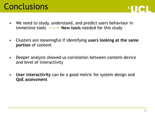 • We need to study, understand, and predict users behaviour in
immersive tools New tools needed for this study
• Clusters ...