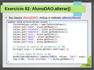 Exercício 02: AlunoDAO.alterar()
●

Na classe AlunoDAO, inclua o método alterar(Aluno)

M.Sc. Márcio Palheta

8/59

 