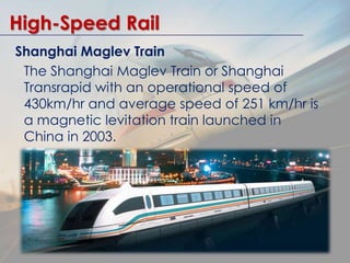 High-Speed Rail 
Shanghai Maglev Train 
The Shanghai Maglev Train or Shanghai 
Transrapid with an operational speed of 
43...