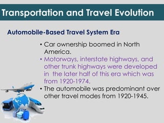 Transportation and Travel Evolution 
Automobile-Based Travel System Era 
• Car ownership boomed in North 
America. 
• Moto...