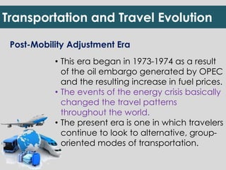 Transportation and Travel Evolution 
Post-Mobility Adjustment Era 
• This era began in 1973-1974 as a result 
of the oil e...