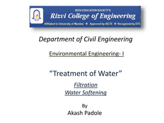 Environmental Engineering- I
By
Akash Padole
Department of Civil Engineering
“Treatment of Water”
Filtration
Water Softening
 