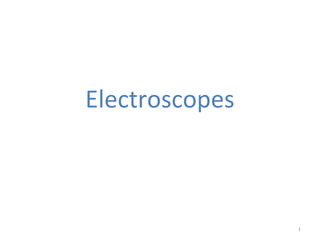 Electroscopes



                1
 