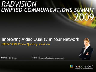 Improving Video Quality in Your Network  RADVISION Video Quality solution Eli Cohen Director, Product management  