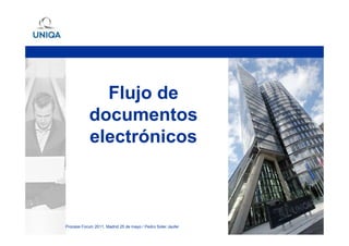 Flujo de
            documentos
            electrónicos



Process Forum 2011, Madrid 25 de mayo / Pedro Soler Jaufer   Slide 1
 