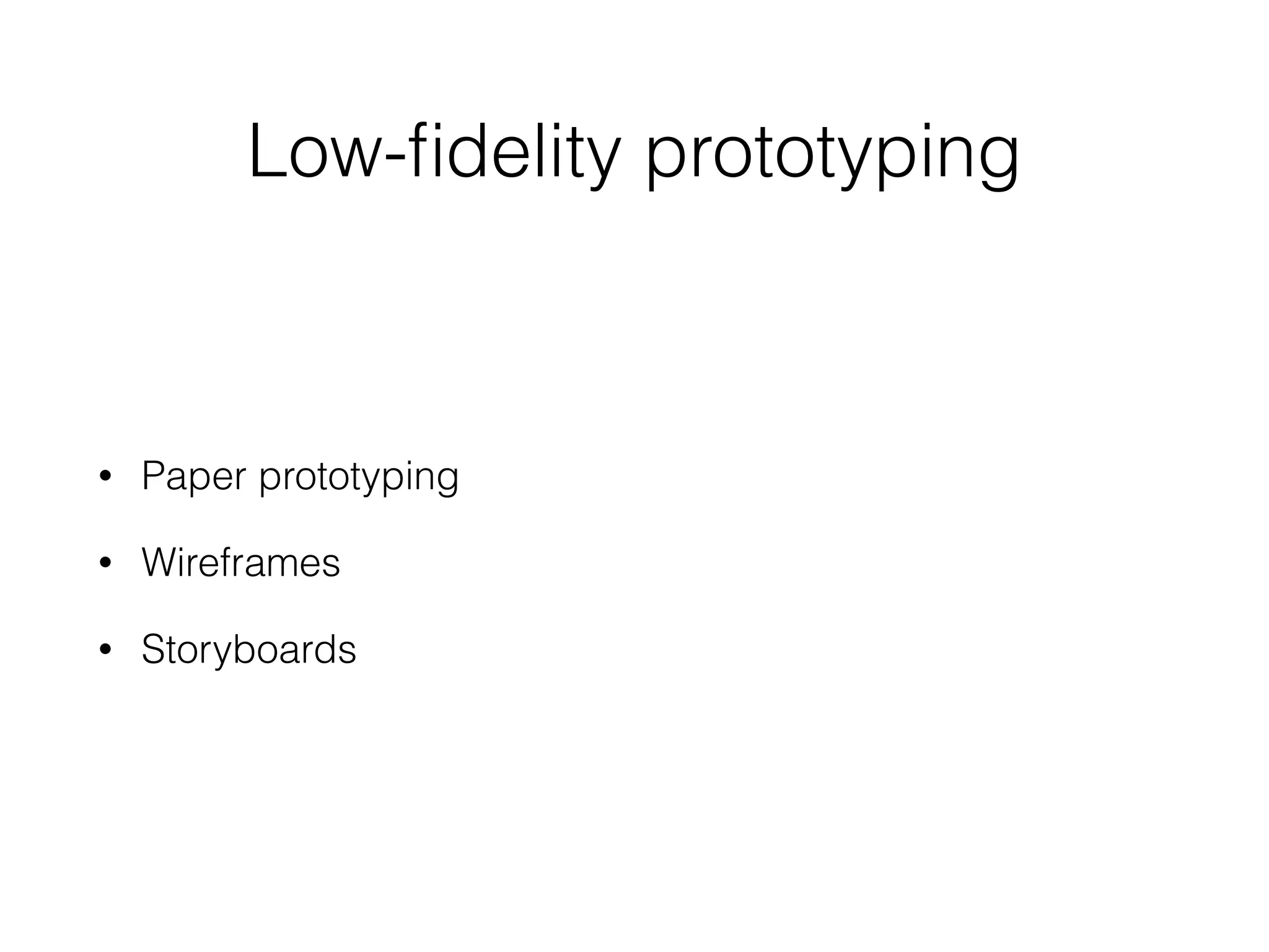 Low-ﬁdelity prototyping
• Paper prototyping
• Wireframes
• Storyboards
 