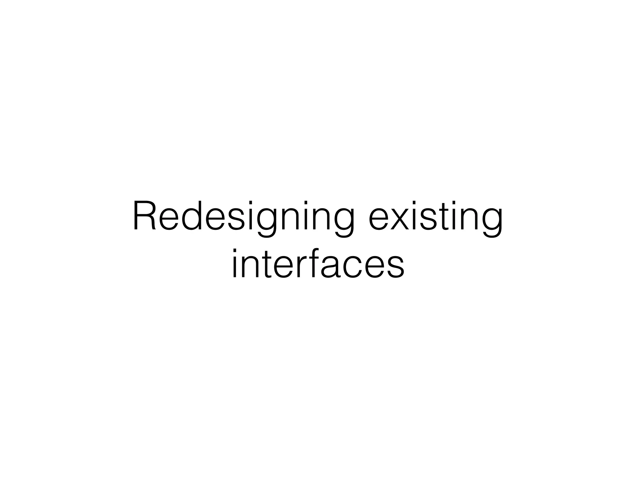 Redesigning existing
interfaces
 