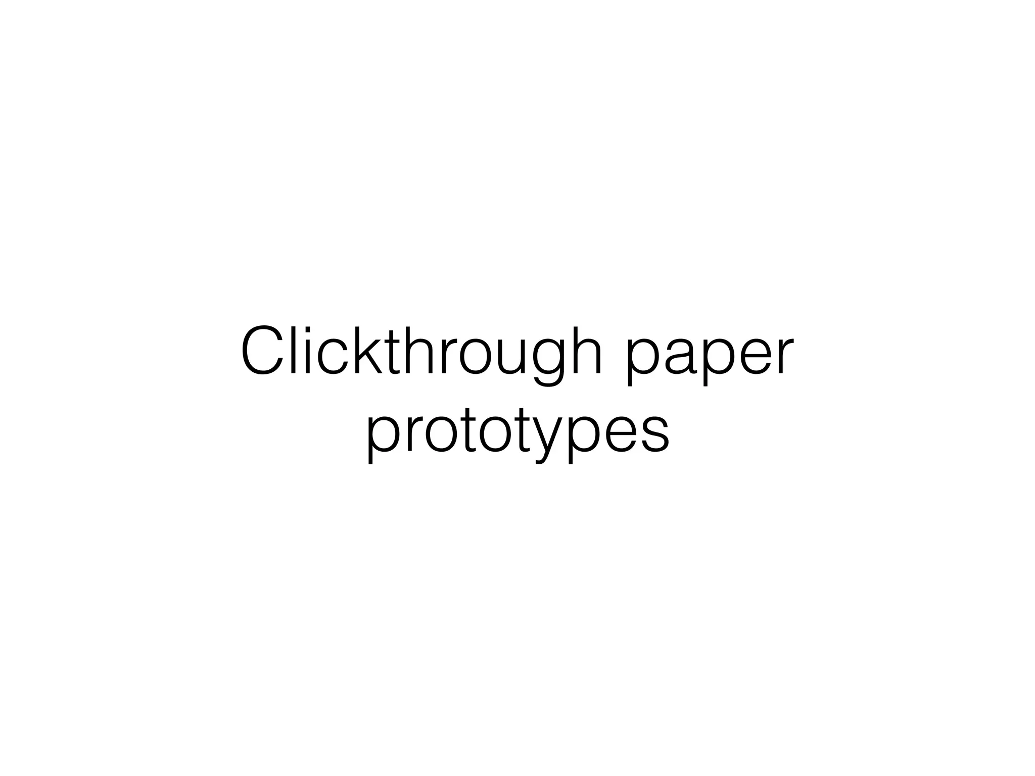 Clickthrough paper
prototypes
 