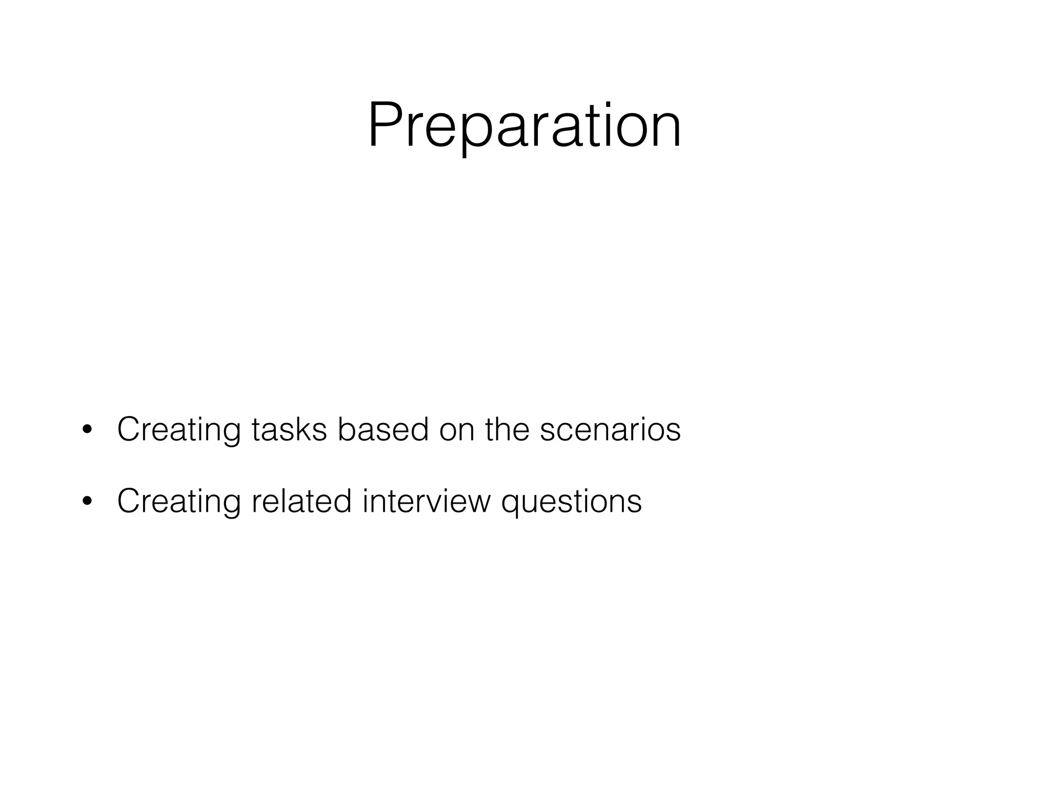 Preparation
• Creating tasks based on the scenarios
• Creating related interview questions
 