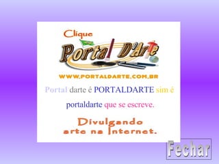 Portal  darte é   PORTALDARTE   sim é  portaldarte   que se escreve. Fechar 