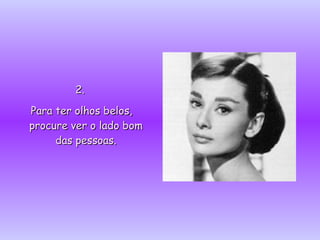 2. Para ter olhos belos, procure ver o lado bom das pessoas. 