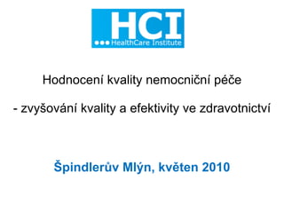 Hodnocení kvality nemocniční péče - zvyšování kvality a efektivity ve zdravotnictví Špindlerův Mlýn, květen 2010 