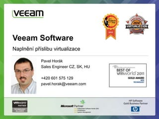Veeam Software
Naplnění příslibu virtualizace

            Pavel Horák
            Sales Engineer CZ, SK, HU

            +420 601 575 129
            pavel.horak@veeam.com
 