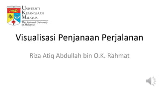 Visualisasi Penjanaan Perjalanan
Riza Atiq Abdullah bin O.K. Rahmat
 