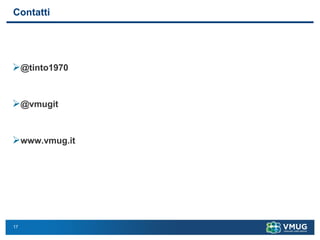 17
Contatti
➢@tinto1970
➢@vmugit
➢www.vmug.it
 