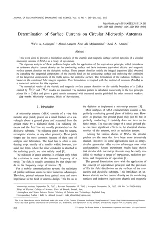 JOURNAL OF ELECTROMAGNETIC ENGINEERING AND SCIENCE, VOL. 12, NO. 4, 260～270, DEC. 2012
http://dx.doi.org/10.5515/JKIEES.2012.12.4.260
ISSN 2234-8395 (Online)․ISSN 2234-8409 (Print)
260
Determination of Surface Currents on Circular Microstrip Antennas
Wa'il A. Godaymi1
․Abdul-Kareem Abd Ali Mohammed2
․Zeki A. Ahmed1
Abstract
This work aims to present a theoretical analysis of the electric and magnetic surface current densities of a circular
microstrip antenna (CMSA) as a body of revolution.
The rigorous analysis of these problems begins with the application of the equivalence principle, which introduces
an unknown electric current density on the conducting surface and both unknown equivalent electric and magnetic
surface current densities on the dielectric surface. These current densities satisfy the integral equations (IEs) obtained
by canceling the tangential components of the electric field on the conducting surface and enforcing the continuity
of the tangential components of the fields across the dielectric surface. The formulation of the radiation problems is
based on the combined field integral equation. This formulation is coupled with the method of moments (MoMs) as
a numerical solution for this equation.
The numerical results of the electric and magnetic surface current densities on the outside boundary of a CMSA
excited by -11TM and -21TM modes are presented. The radiation pattern is calculated numerically in the two principle
planes for a CMSA and gives a good results compared with measured results published by other research workers.
Key words: Microstrip Antennas, Body of Revolutions.
Manuscript received September 24, 2012 ; Revised November 15, 2012 ; Accepted November 28, 2012. (ID No. 20120924-018J)
1
Dept. of Physics, College of Science, Univ. of Basrah, Basrah, Iraq.
2
Atmosphere and Space Science Center, Ministry of Science and Technology, Baghdad, Iraq.
Corresponding Author : Zeki A. Ahmed (e-mail : zeki_abduallah@yahoo.com)
This is an Open-Access article distributed under the terms of the Creative Commons Attribution Non-Commercial License (http://creativecommons.org/licenses/
by-nc/3.0) which permits unrestricted non-commercial use, distribution, and reproduction in any medium, provided the original work is properly cited.
Ⅰ. Introduction
A microstrip antenna (MSA) consists of a very thin
metallic strip (patch) placed on a small fraction of a wa-
velength above a ground plane and separated from the
ground plane by a dielectric sheet. The radiating ele-
ments and the feed line are usually photoetched on the
dielectric substrate. The radiating patch may be square,
rectangular, circular, or any other geometry. These patch
shapes are the most common because of their ease of
analysis and fabrication. The feed line is often a con-
ducting strip, usually of a smaller width; however, co-
axial line feeds, where the inner conductor is attached to
the radiating patch, are also widely used [1].
The radiation of patch antennas is efficient only when
the excitation is made at the resonant frequency of a
mode. The field is usually dominated by that single mo-
de in the frequency range of interest [2].
For a mobile communications system, the technique
of printed antennas seems to have numerous advantages.
Therefore, printed antennas have gained more and more
importance in the field of antenna design. This led us to
the decision to implement a microstrip antenna [3].
Most analyses of MSA characteristics assume a flat,
perfectly conducting ground plane of infinity area. How-
ever, in practice, the ground plane may not be flat or
perfectly conducting; it certainly does not have an in-
finite extent. The size and shape of a small ground pla-
ne can have significant effects on the electrical charac-
teristics of the antenna, such as radiation pattern.
Among the various shapes of MSAs, the circular
patches are the ones that have been more extensively
studied. However, in some applications such as arrays,
circular geometries offer certain advantages over other
configurations. Recent experiment results have shown
that circular disk microstrip elements may be easily mo-
dified to produce a range of impedances, radiation pat-
terns, and frequencies of operation [1].
The general formulation starts with the application of
the concept of equivalence principle and the provision
of IEs for field distribution on the surfaces of the con-
ductors and dielectric substrate. This introduces an un-
known electric surface current density on the conducting
surfaces and unknown equivalent electric and magnetic
ⓒ Copyright The Korean Institute of Electromagnetic Engineering and Science. All Rights Reserved.
 