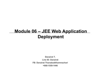 Module 06 – JEE Web Application
Deployment
Danairat T.
Line ID: Danairat
FB: Danairat Thanabodithammachari
+668-1559-1446
 