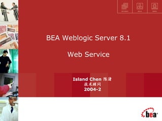 BEA Weblogic Server 8.1
Web Service
Island Chen 陈渚
技术顾问
2004-2
 