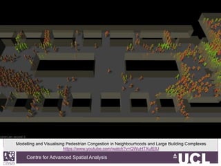Centre for Advanced Spatial Analysis, University College LondonCentre for Advanced Spatial Analysis
Modelling and Visualising Pedestrian Congestion in Neighbourhoods and Large Building Complexes
https://www.youtube.com/watch?v=QWuHTXufElU
 