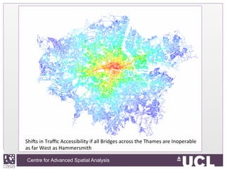 Centre for Advanced Spatial Analysis, University College LondonCentre for Advanced Spatial Analysis
Shi`s	
  in	
  Traﬃc	
  Accessibility	
  if	
  all	
  Bridges	
  across	
  the	
  Thames	
  are	
  Inoperable	
  
as	
  far	
  West	
  as	
  Hammersmith	
  
 