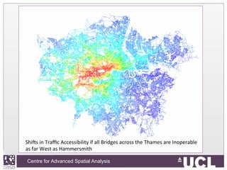 Centre for Advanced Spatial Analysis, University College LondonCentre for Advanced Spatial Analysis
Shi`s	
  in	
  Traﬃc	
  Accessibility	
  if	
  all	
  Bridges	
  across	
  the	
  Thames	
  are	
  Inoperable	
  
as	
  far	
  West	
  as	
  Hammersmith	
  
 