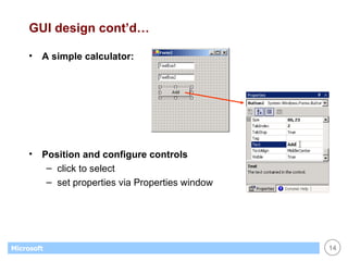 GUI design cont’d… A simple calculator: Position and configure controls click to select set properties via Properties window 