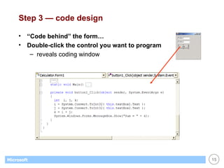 Step 3 — code design “Code behind” the form… Double-click the control you want to program reveals coding window 