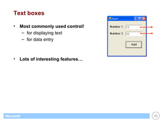 Text boxes Most commonly used control! for displaying text for data entry Lots of interesting features… 