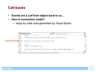 Call-backs Events are a  call  from object  back  to us… How is connection made? setup by code auto-generated by Visual Studio 