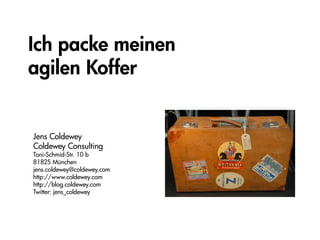 Ich packe meinen
agilen Koffer


Jens Coldewey
Coldewey Consulting
Toni-Schmid-Str. 10 b
81825 München
jens.coldewey@coldewey.com
http://www.coldewey.com
http://blog.coldewey.com
Twitter: jens_coldewey
 