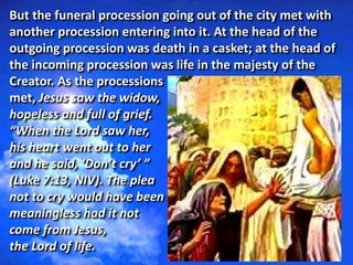 But the funeral procession going out of the city met with
another procession entering into it. At the head of the
outgoing...