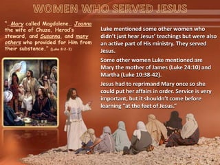 “…Mary called Magdalene… Joanna
the wife of Chuza, Herod’s
steward, and Susanna, and many
others who provided for Him from...